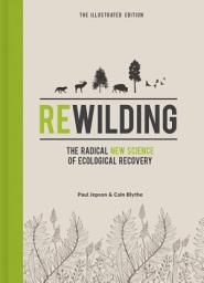 Icon image Rewilding – The Illustrated Edition: The Radical New Science of Ecological Recovery