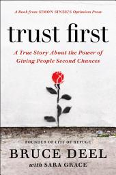 Icon image Trust First: A True Story About the Power of Giving People Second Chances