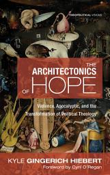 Icon image The Architectonics of Hope: Violence, Apocalyptic, and the Transformation of Political Theology