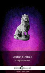 Icon image Delphi Complete Works of Aulus Gellius - 'The Attic Nights' (Illustrated)