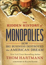 Icon image The Hidden History of Monopolies: How Big Business Destroyed the American Dream