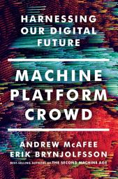 Icon image Machine, Platform, Crowd: Harnessing Our Digital Future