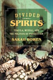 Icon image Divided Spirits: Tequila, Mezcal, and the Politics of Production