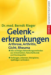 Icon image Gelenkerkrankungen: Arthrose, Arthritis, Gicht, Rheuma. Alle wichtigen Behandlungsmethoden aus Schulmedizin, Naturheilkunde und Homöopathie. Vorbeugen, erkennen, therapieren, Spätfolgen verhindern