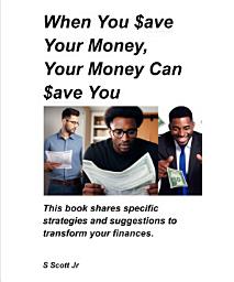 Icon image When You $ave Your Money, Your Money Can $ave You: This book shares specific strategies and suggestions to transform your finances.