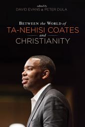 Icon image Between the World of Ta-Nehisi Coates and Christianity