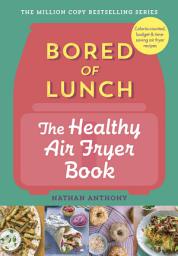 Icon image Bored of Lunch: The Healthy Air Fryer Book: Calorie-counter, budget & time-saving air fryer recipes